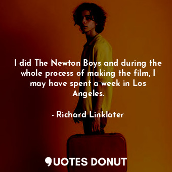  I did The Newton Boys and during the whole process of making the film, I may hav... - Richard Linklater - Quotes Donut