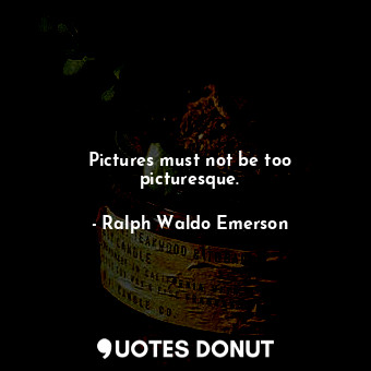  Pictures must not be too picturesque.... - Ralph Waldo Emerson - Quotes Donut