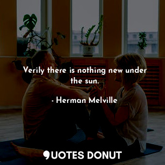  Verily there is nothing new under the sun.... - Herman Melville - Quotes Donut