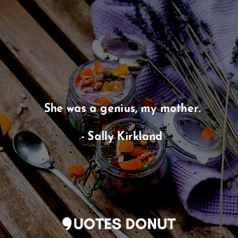  She was a genius, my mother.... - Sally Kirkland - Quotes Donut