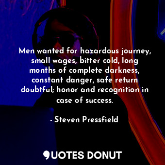  Men wanted for hazardous journey, small wages, bitter cold, long months of compl... - Steven Pressfield - Quotes Donut