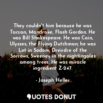  They couldn't him because he was Tarzan, Mandrake, Flash Gordon. He was Bill Sha... - Joseph Heller - Quotes Donut