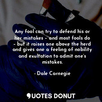  Any fool can try to defend his or her mistakes – and most fools do – but it rais... - Dale Carnegie - Quotes Donut