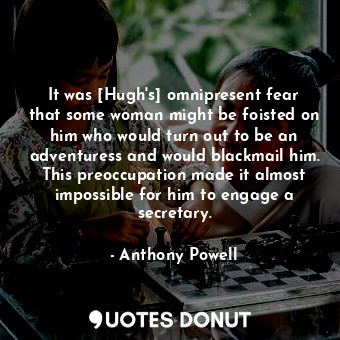  It was [Hugh's] omnipresent fear that some woman might be foisted on him who wou... - Anthony Powell - Quotes Donut