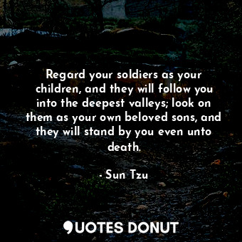  Regard your soldiers as your children, and they will follow you into the deepest... - Sun Tzu - Quotes Donut