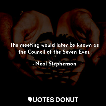 The meeting would later be known as the Council of the Seven Eves.