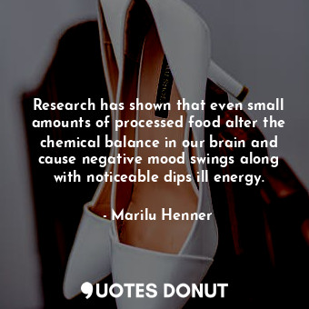  Research has shown that even small amounts of processed food alter the chemical ... - Marilu Henner - Quotes Donut