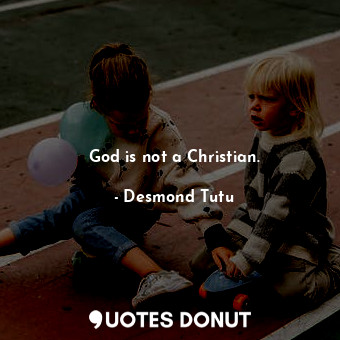 God is not a Christian.