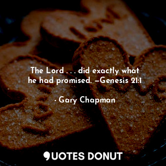  The Lord . . . did exactly what he had promised. —Genesis 21:1... - Gary Chapman - Quotes Donut