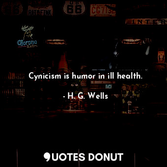 Cynicism is humor in ill health.