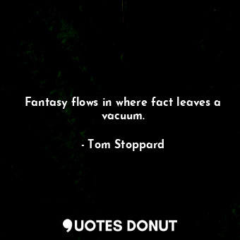 Fantasy flows in where fact leaves a vacuum.