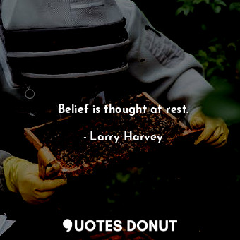 Belief is thought at rest.