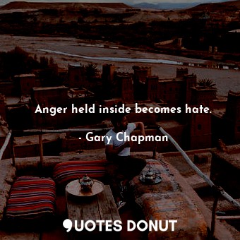  Anger held inside becomes hate.... - Gary Chapman - Quotes Donut