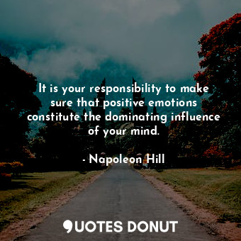  It is your responsibility to make sure that positive emotions constitute the dom... - Napoleon Hill - Quotes Donut