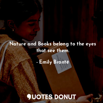 Nature and Books belong to the eyes that see them.