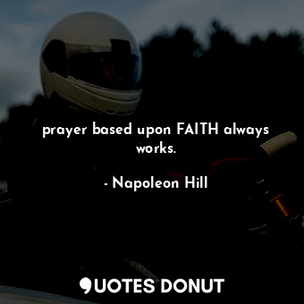  prayer based upon FAITH always works.... - Napoleon Hill - Quotes Donut