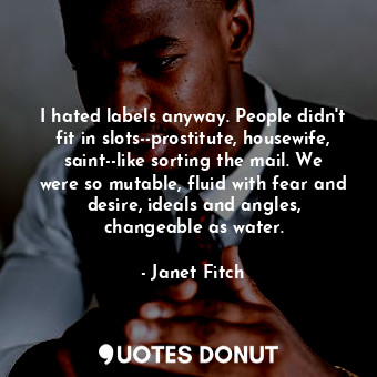  I hated labels anyway. People didn't fit in slots--prostitute, housewife, saint-... - Janet Fitch - Quotes Donut