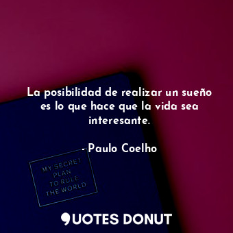  La posibilidad de realizar un sueño es lo que hace que la vida sea interesante.... - Paulo Coelho - Quotes Donut
