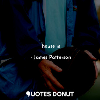  house in... - James Patterson - Quotes Donut
