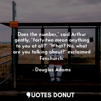  Does the number,” said Arthur gently, “forty-two mean anything to you at all?” “... - Douglas Adams - Quotes Donut
