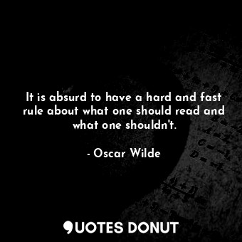  It is absurd to have a hard and fast rule about what one should read and what on... - Oscar Wilde - Quotes Donut