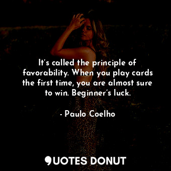  It’s called the principle of favorability. When you play cards the first time, y... - Paulo Coelho - Quotes Donut
