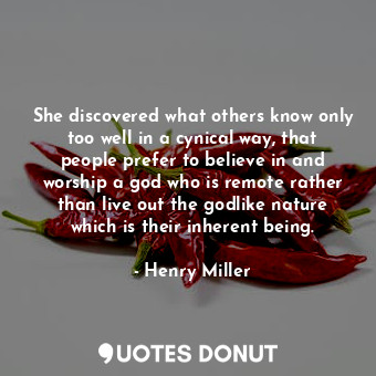  She discovered what others know only too well in a cynical way, that people pref... - Henry Miller - Quotes Donut