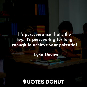  It&#39;s perseverance that&#39;s the key. It&#39;s persevering for long enough t... - Lynn Davies - Quotes Donut
