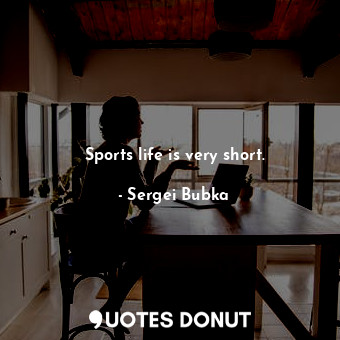  Sports life is very short.... - Sergei Bubka - Quotes Donut