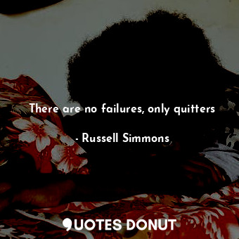  There are no failures, only quitters... - Russell Simmons - Quotes Donut