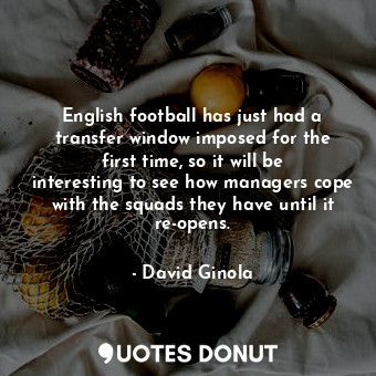  English football has just had a transfer window imposed for the first time, so i... - David Ginola - Quotes Donut
