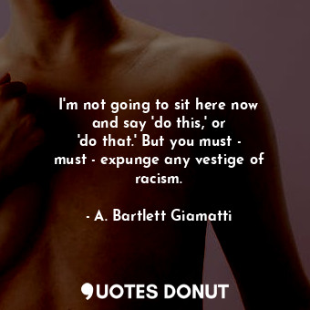  I&#39;m not going to sit here now and say &#39;do this,&#39; or &#39;do that.&#3... - A. Bartlett Giamatti - Quotes Donut