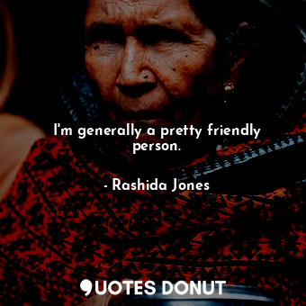  I&#39;m generally a pretty friendly person.... - Rashida Jones - Quotes Donut