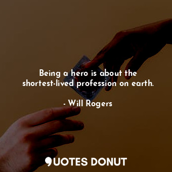  Being a hero is about the shortest-lived profession on earth.... - Will Rogers - Quotes Donut