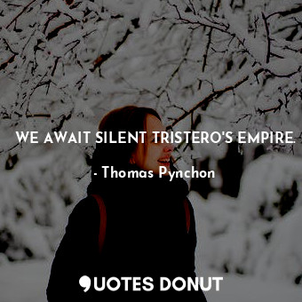 WE AWAIT SILENT TRISTERO'S EMPIRE.