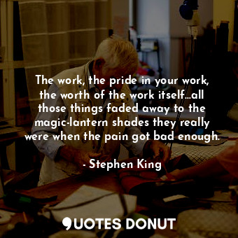  The work, the pride in your work, the worth of the work itself...all those thing... - Stephen King - Quotes Donut