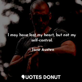  I may have lost my heart, but not my self-control.... - Jane Austen - Quotes Donut
