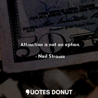 Attraction is not an option.