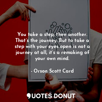  You take a step, then another. That’s the journey. But to take a step with your ... - Orson Scott Card - Quotes Donut