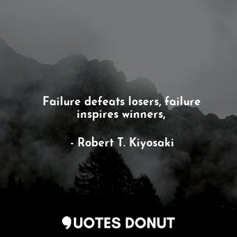 Failure defeats losers, failure inspires winners,