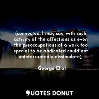  (connected, I may say, with such activity of the affections as even the preoccup... - George Eliot - Quotes Donut