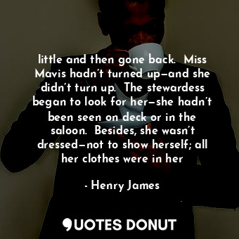  little and then gone back.  Miss Mavis hadn’t turned up—and she didn’t turn up. ... - Henry James - Quotes Donut