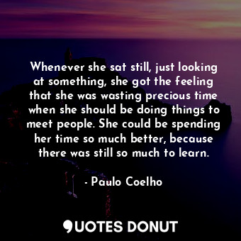  Whenever she sat still, just looking at something, she got the feeling that she ... - Paulo Coelho - Quotes Donut