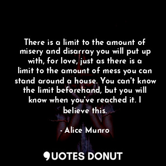  There is a limit to the amount of misery and disarray you will put up with, for ... - Alice Munro - Quotes Donut
