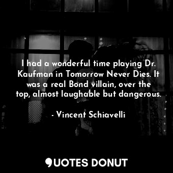  I had a wonderful time playing Dr. Kaufman in Tomorrow Never Dies. It was a real... - Vincent Schiavelli - Quotes Donut