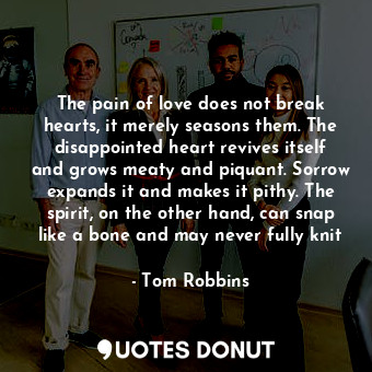  The pain of love does not break hearts, it merely seasons them. The disappointed... - Tom Robbins - Quotes Donut