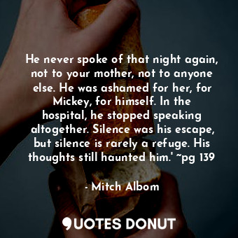  He never spoke of that night again, not to your mother, not to anyone else. He w... - Mitch Albom - Quotes Donut