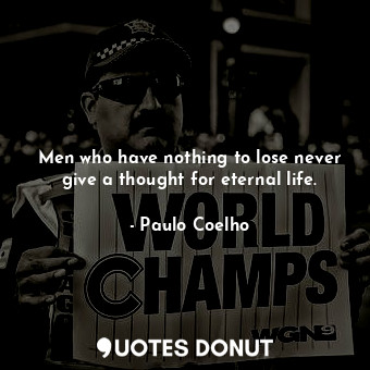  Men who have nothing to lose never give a thought for eternal life.... - Paulo Coelho - Quotes Donut