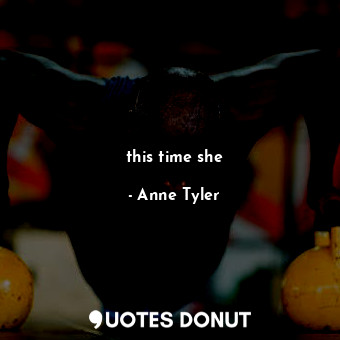  this time she... - Anne Tyler - Quotes Donut