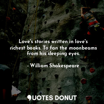 Love's stories written in love's richest books. To fan the moonbeams from his sleeping eyes.